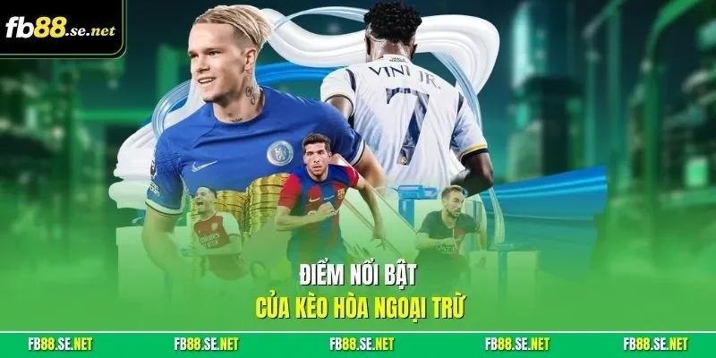 Điểm nổi bật của kèo hòa ngoại trừ