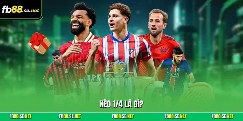 Kèo 1/4 là gì