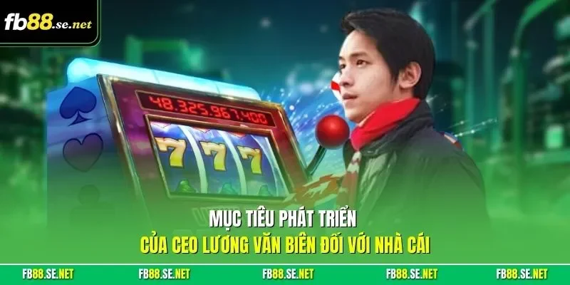 Mục tiêu phát triển của CEO Lương Văn Biên đối với nhà cái