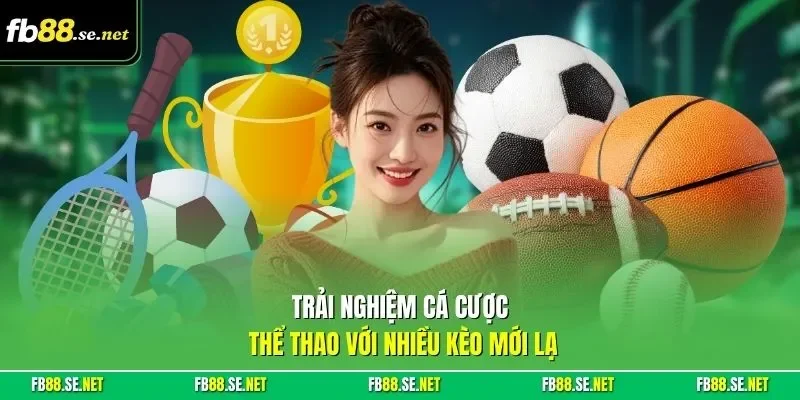 Trải nghiệm cá cược thể thao với nhiều kèo mới lạ